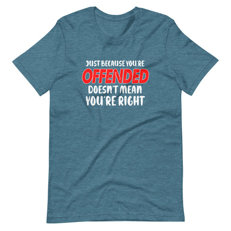 Just Because You're Offended Doesn't Mean You're Right Shirt - Libertarian Country