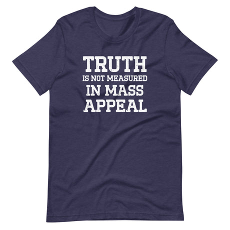 Truth Is Not Measured In Mass Appeal Shirt