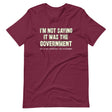 I'm Not Saying It Was The Government But It Was Definitely The Government Shirt