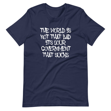 The World's Not That Bad It's Your Government That Sucks Shirt - Libertarian Country