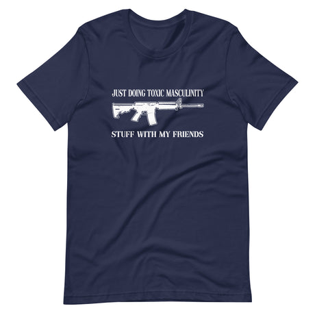 Toxic Masculinity Stuff With My Friends Gun Shirt - Libertarian Country