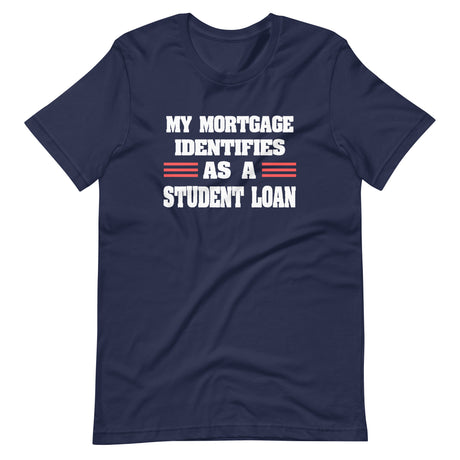 My Mortgage Identifies as a Student Loan Shirt