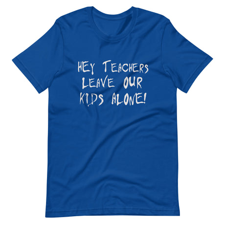 Hey Teachers Leave Our Kids Alone Shirt