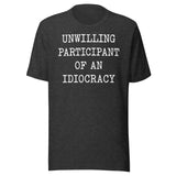Unwilling Participant Of An Idiocracy Shirt