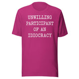 Unwilling Participant Of An Idiocracy Shirt