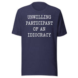 Unwilling Participant Of An Idiocracy Shirt