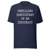 Unwilling Participant Of An Idiocracy Shirt
