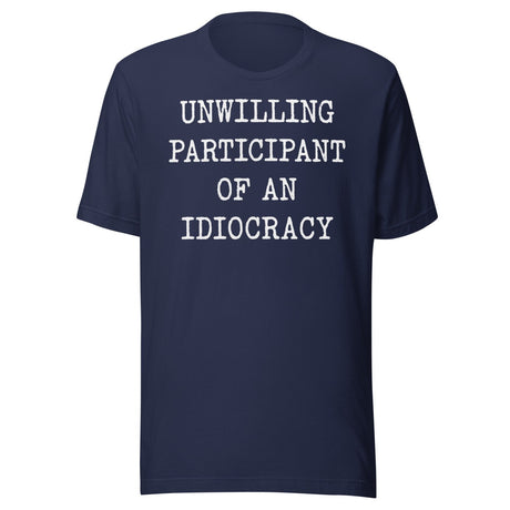 Unwilling Participant Of An Idiocracy Shirt