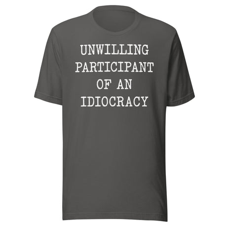 Unwilling Participant Of An Idiocracy Shirt