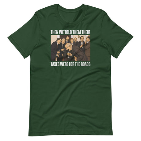 We Said Taxes Are For The Roads Shirt