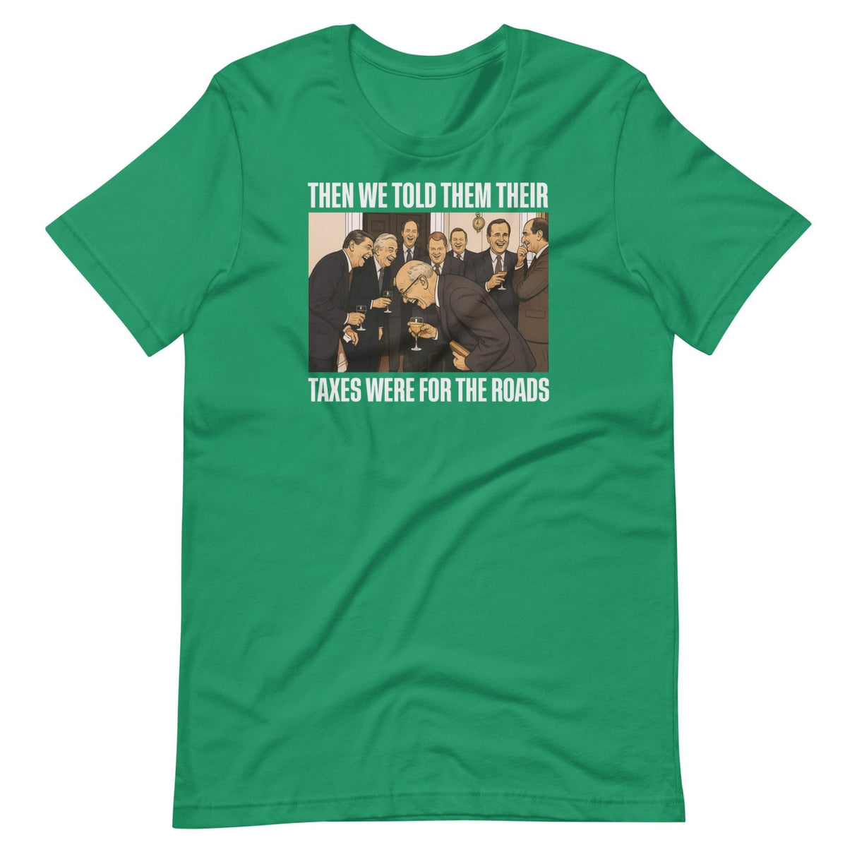 We Said Taxes Are For The Roads Shirt