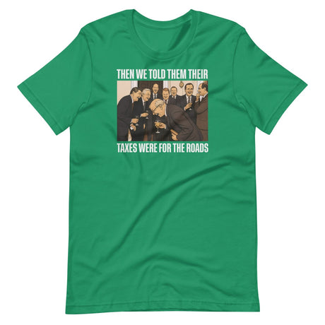 We Said Taxes Are For The Roads Shirt