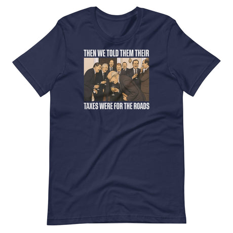We Said Taxes Are For The Roads Shirt