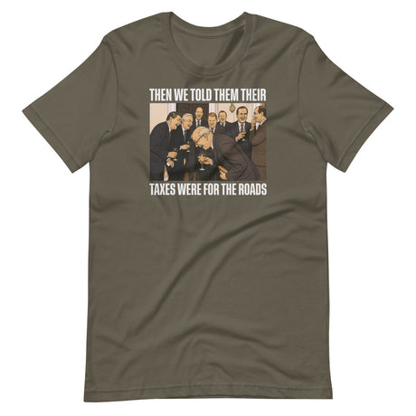 We Said Taxes Are For The Roads Shirt