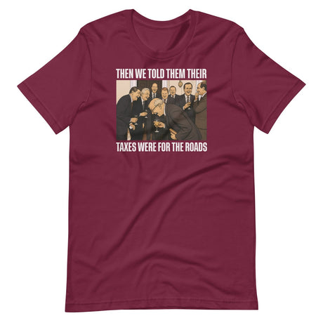 We Said Taxes Are For The Roads Shirt