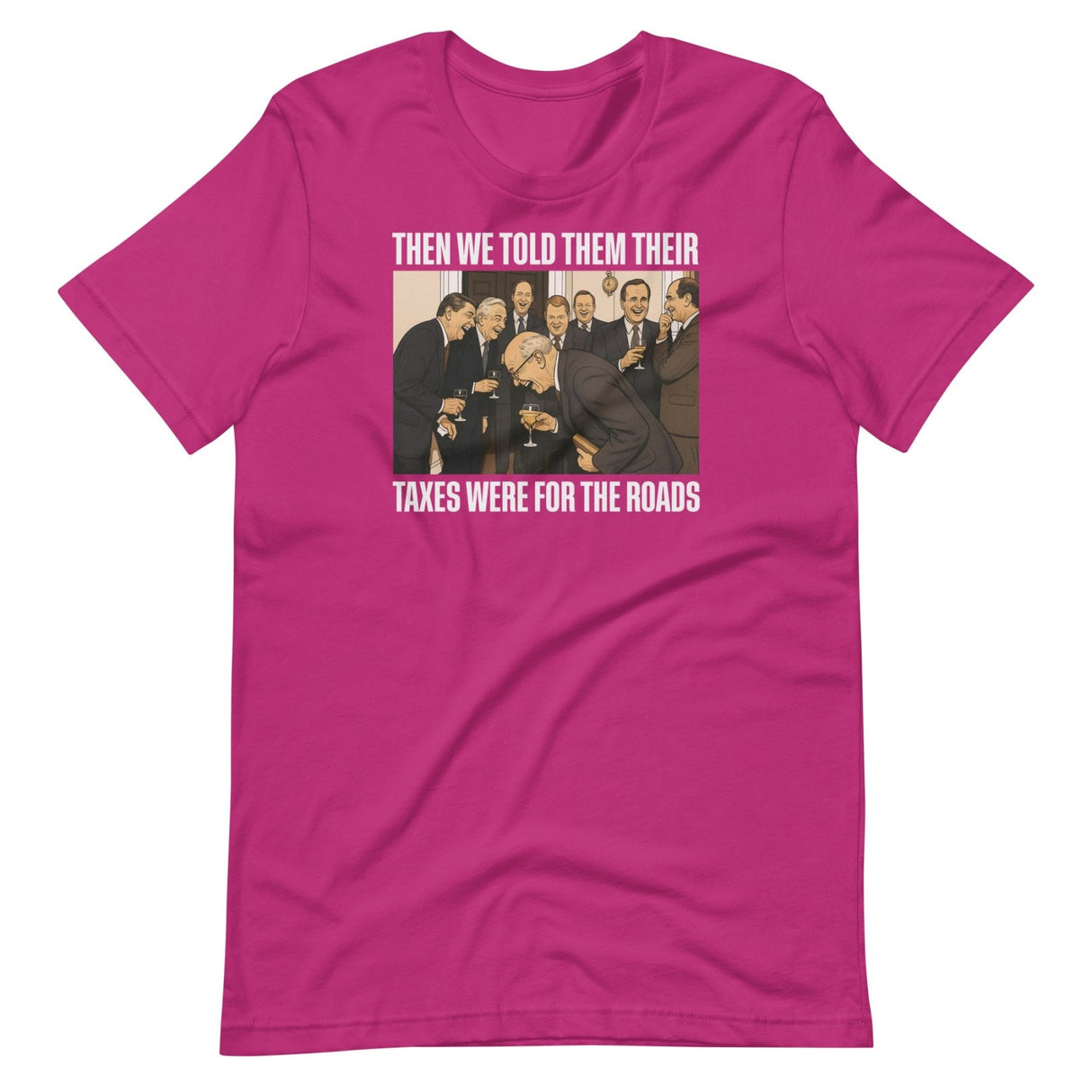 We Said Taxes Are For The Roads Shirt