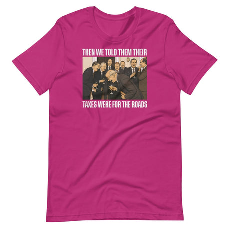 We Said Taxes Are For The Roads Shirt