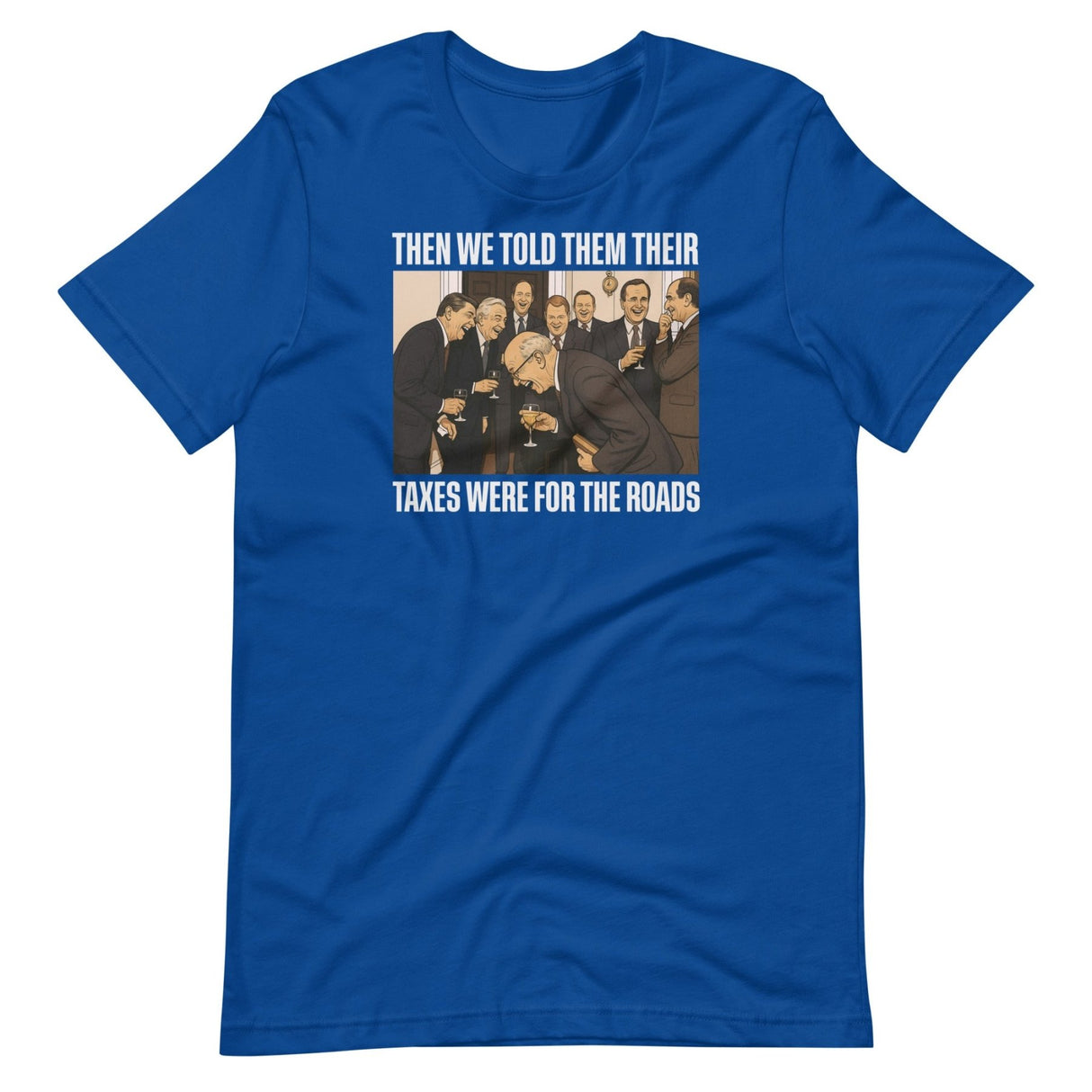 We Said Taxes Are For The Roads Shirt