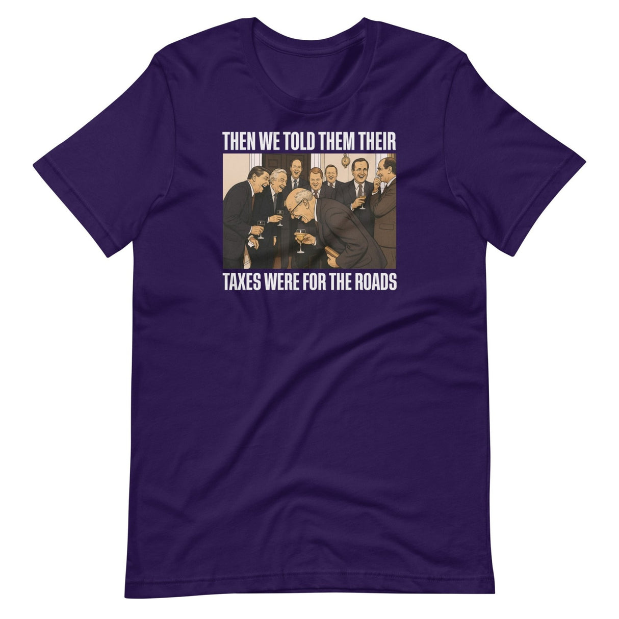 We Said Taxes Are For The Roads Shirt