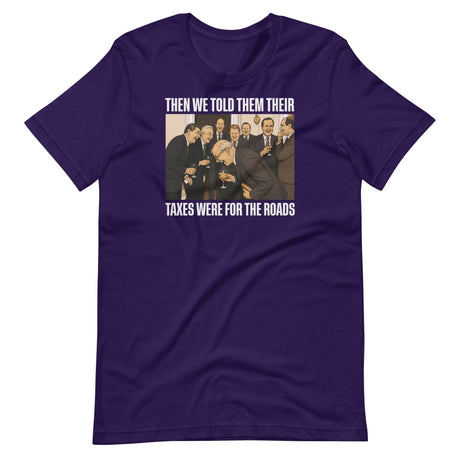 We Said Taxes Are For The Roads Shirt