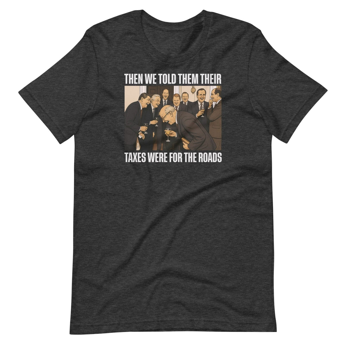 We Said Taxes Are For The Roads Shirt