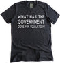 What Has The Government Done For You Shirt