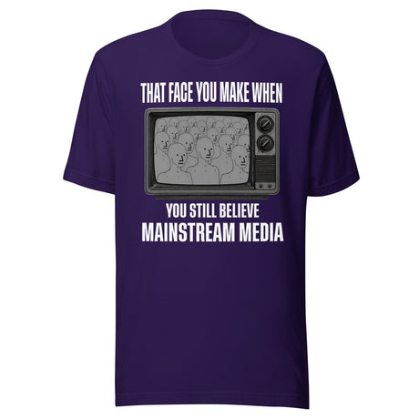 When You Still Believe Mainstream Media Shirt