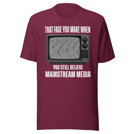 When You Still Believe Mainstream Media Shirt