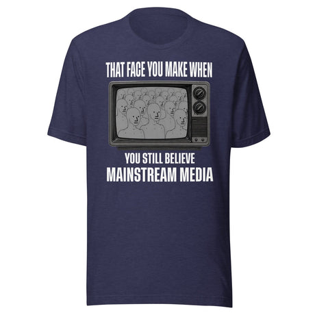When You Still Believe Mainstream Media Shirt