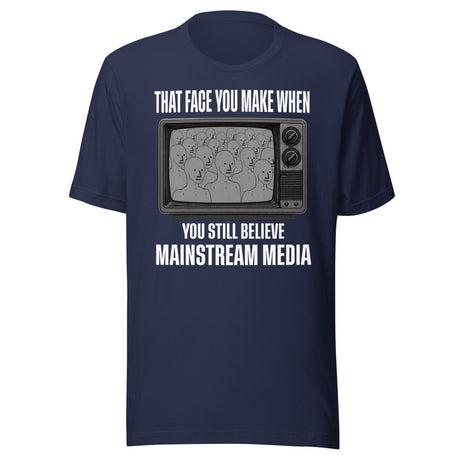 When You Still Believe Mainstream Media Shirt