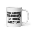 I Am Not Questioning Your Authority, I Am Denying Its Existence Coffee Mug by Libertarian Country