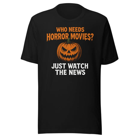 Who Needs Horror Movies Just Watch The News Shirt