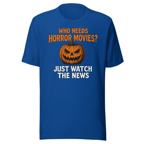 Who Needs Horror Movies Just Watch The News Shirt