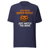 Who Needs Horror Movies Just Watch The News Shirt