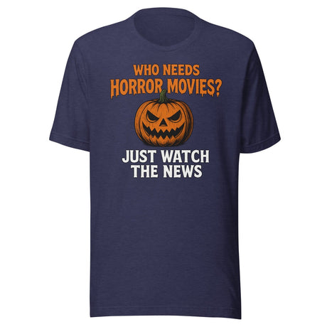 Who Needs Horror Movies Just Watch The News Shirt