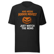 Who Needs Horror Movies Just Watch The News Shirt