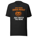 Who Needs Horror Movies Just Watch The News Shirt