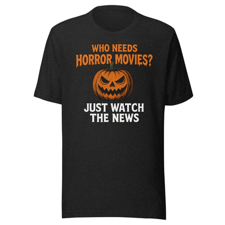 Who Needs Horror Movies Just Watch The News Shirt
