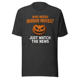 Who Needs Horror Movies Just Watch The News Shirt