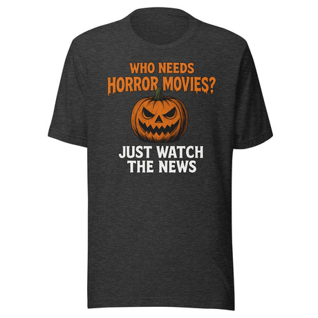 Who Needs Horror Movies Just Watch The News Shirt