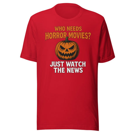 Who Needs Horror Movies Just Watch The News Shirt