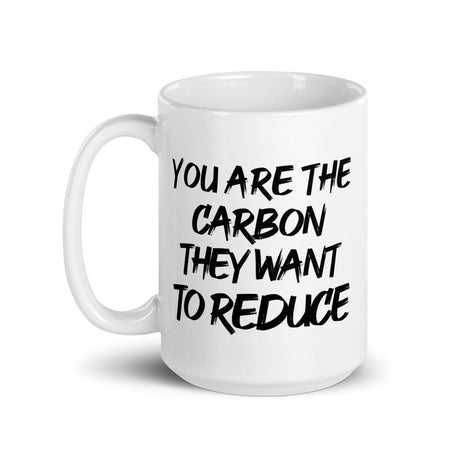 You Are The Carbon They Want To Reduce Coffee Mug