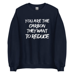 You Are The Carbon They Want to Reduce Sweatshirt