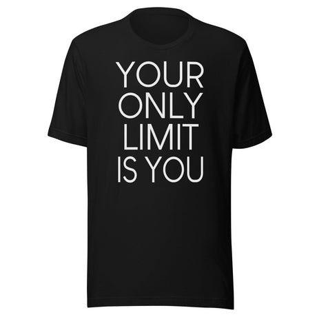 Your Only Limit Is You Shirt