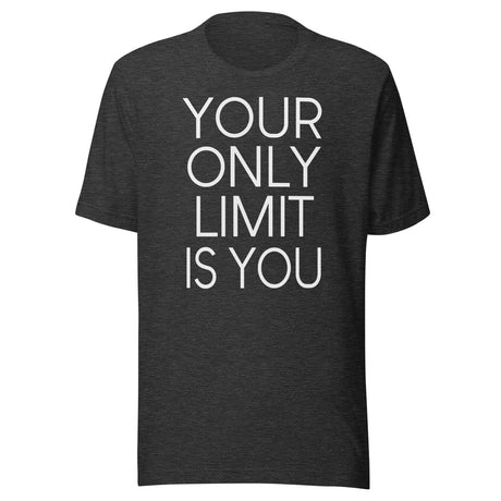 Your Only Limit Is You Shirt