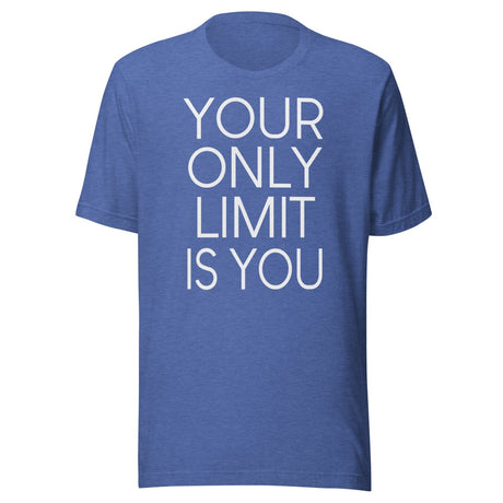 Your Only Limit Is You Shirt