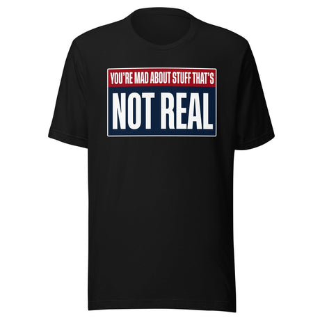 You're Mad About Stuff That's Not Real Shirt