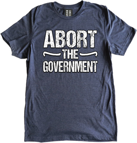 Abort the Government Shirt by Libertarian Country
