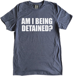 Am I Being Detained Shirt by Libertarian Country