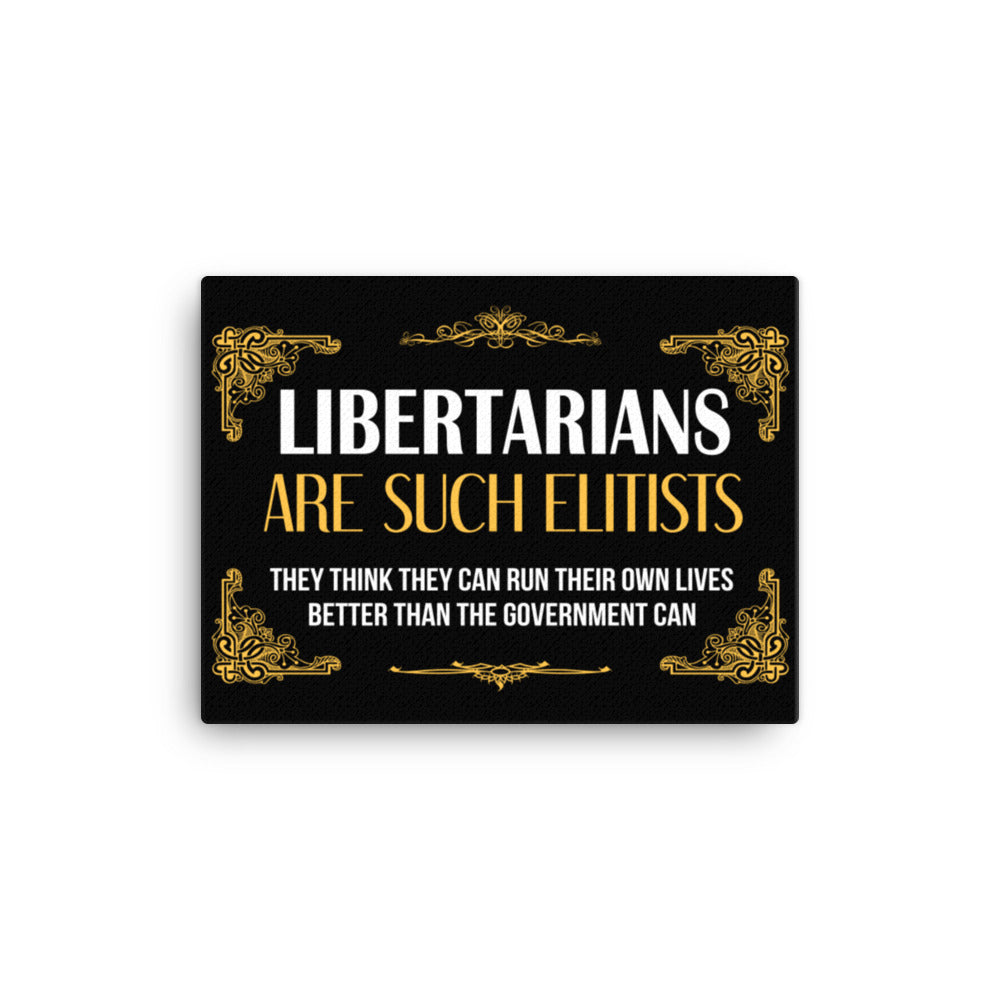 Libertarians Are Such Elitists Canvas Print - Libertarian Country